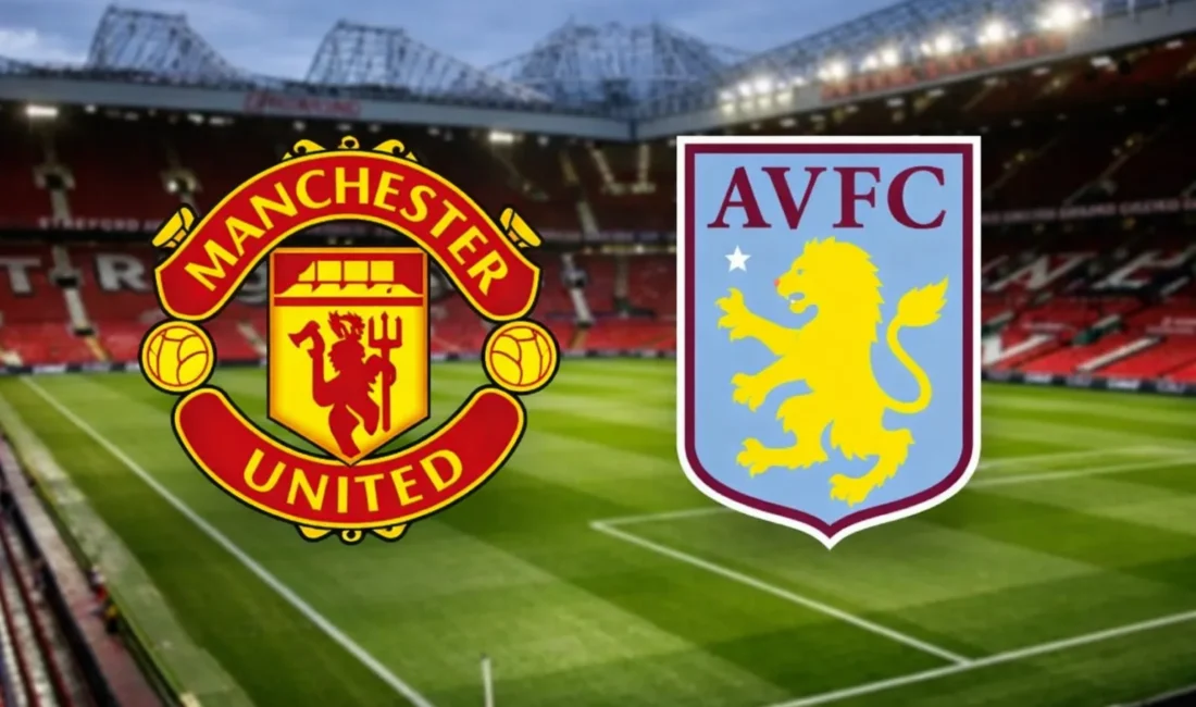 Manchester United - Aston Villa maçı ne zaman, saat kaçta,