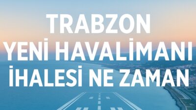 Trabzon yeni havalimanı ihalesi ne zaman yapılacak? Ulaştırma ve Altyapı